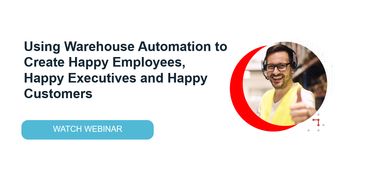 Using Warehouse Automation to Create Happy Employees, Happy Executives and Happy Customers Webinar